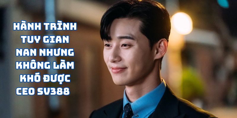 Hành trình tuy gian nan nhưng không làm khó được CEO SV388
