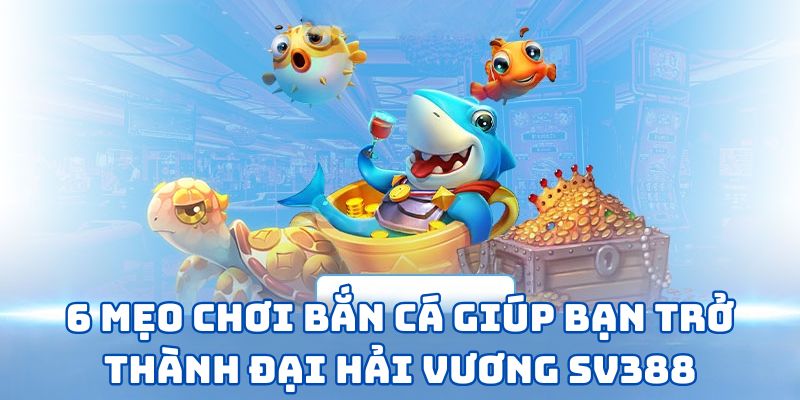 Mẹo Chơi Bắn Cá SV 388