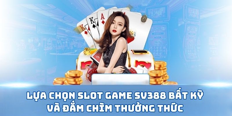 Lựa chọn slot game SV388 bất kỳ và đắm chìm thưởng thức